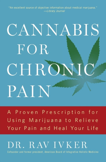Cannabis for Chronic Pain : A Proven Prescription for Using Marijuana to Relieve Your Pain and Heal Your Life by Rav Ivker - Paperback