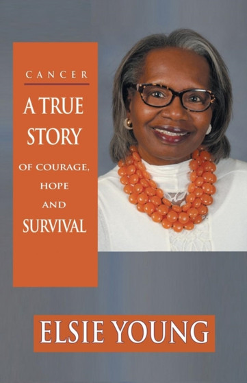 Cancer : A True Story of Courage, Hope and Survival by Elsie Young - Paperback