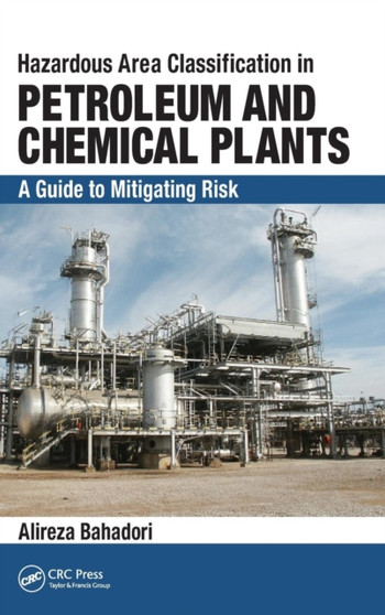 Hazardous Area Classification in Petroleum and Chemical Plants : A Guide to Mitigating Risk by Alireza Bahadori - Hardback