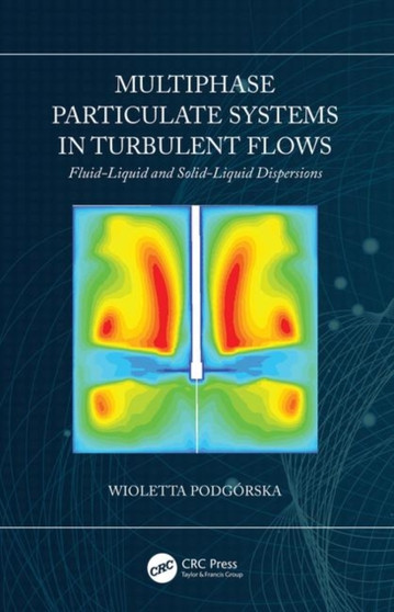 Multiphase Particulate Systems in Turbulent Flows : Fluid-Liquid and Solid-Liquid Dispersions by Wioletta Podgorska - Hardback