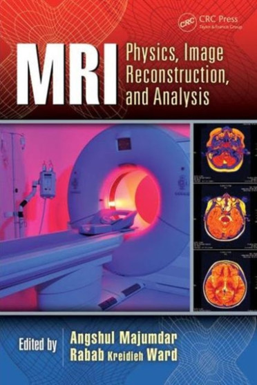 MRI : Physics, Image Reconstruction, and Analysis by Angshul Majumdar - Hardback