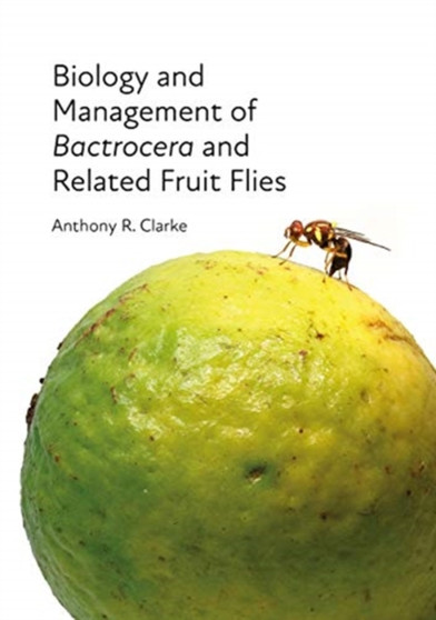 Biology and Management of Bactrocera and Related Fruit Flies by Anthony R. Clarke - Hardback