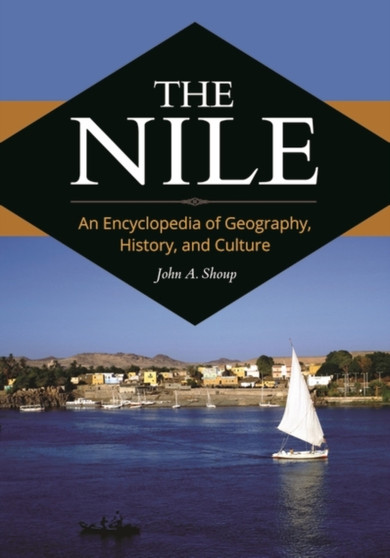 The Nile : An Encyclopedia of Geography, History, and Culture by John A. III Shoup - Hardback