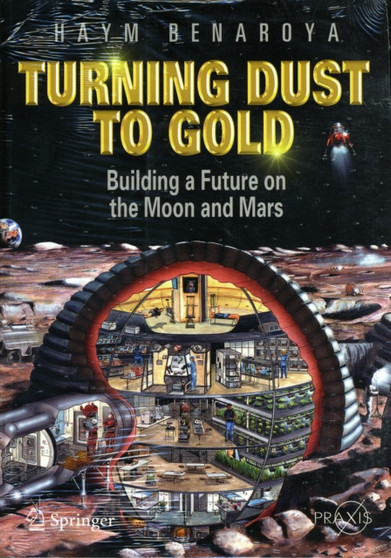 Turning Dust to Gold : Building a Future on the Moon and Mars by Haym Benaroya - Paperback