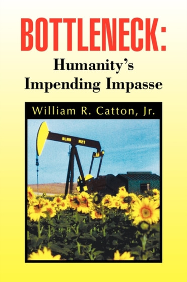 Bottleneck : Humanity's Impending Impasse by William R Catton Jr - Hardback