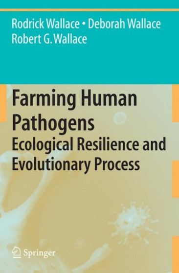 Farming Human Pathogens : Ecological Resilience and Evolutionary Process by Rodrick Wallace - Paperback
