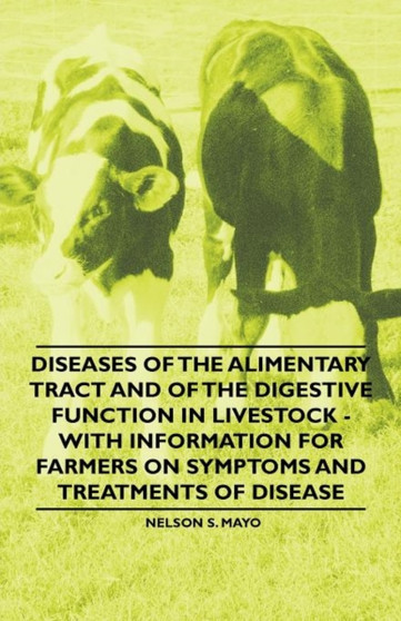 Diseases of the Alimentary Tract and of the Digestive Function in Livestock - With Information for Farmers on Symptoms and Treatments of Disease by Nelson S. Mayo - Paperback
