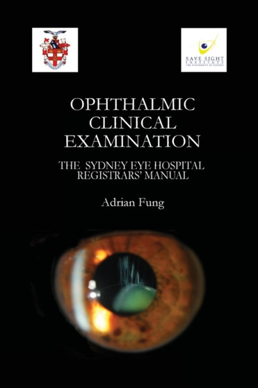 Ophthalmic Clinical Examination- The Sydney Eye Hospital Registrars' Manual by Adrian Fung - Paperback