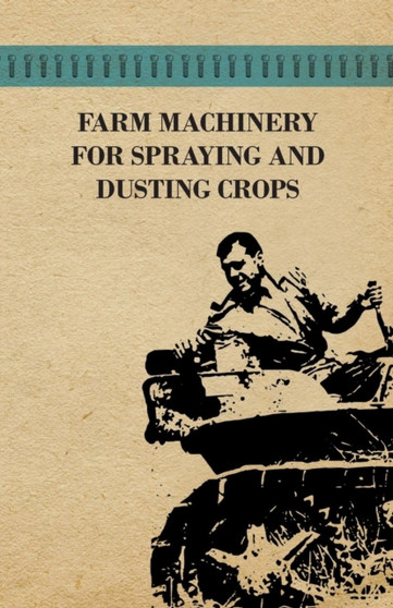 Farm Machinery for Spraying and Dusting Crops by Various - Paperback