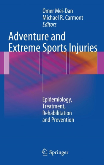 Adventure and Extreme Sports Injuries : Epidemiology, Treatment, Rehabilitation and Prevention by Omer Mei-Dan - Hardback