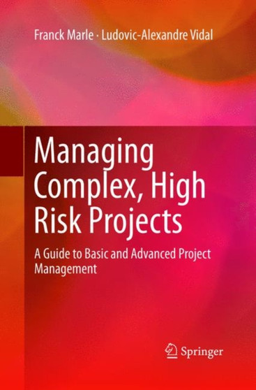 Managing Complex, High Risk Projects : A Guide to Basic and Advanced Project Management by Franck Marle - Paperback