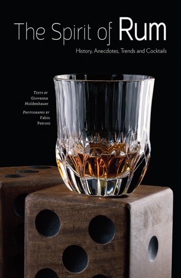 The Spirit of Rum : History, Anecdotes, Trends and Cocktails