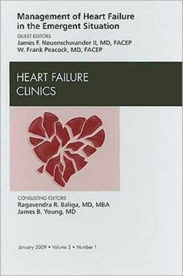 Management of Heart Failure in the Emergent Situation, An Issue of Heart Failure Clinics : Volume 5-1 by W.Frank Peacock - Hardback
