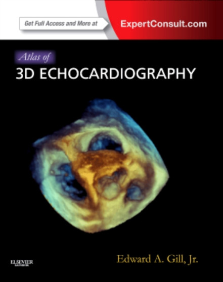 Atlas of 3D Echocardiography : Expert Consult - Online and Print by Edward A. Gill - Hardback