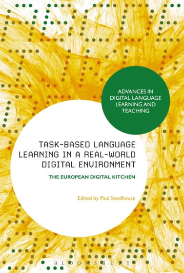 Task-Based Language Learning in a Real-World Digital Environment : The European Digital Kitchen by Professor Paul Seedhouse - Hardback