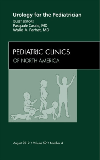 Urology for the Pediatrician, An Issue of Pediatric Clinics : Volume 59-4 by Pasquale Casle - Hardback