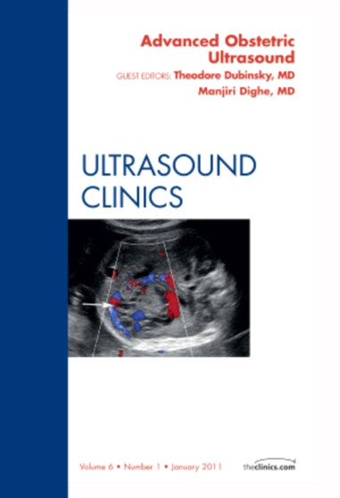 Advanced Obstetric Ultrasound, An Issue of Ultrasound Clinics : Volume 6-1 by Theodore MD Dubinsky - Hardback