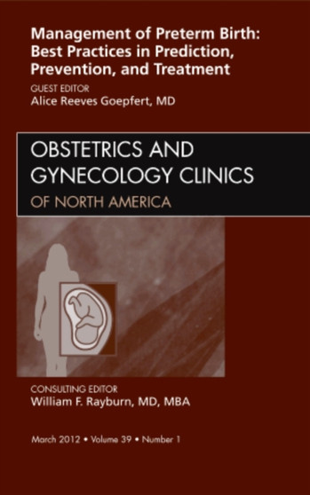 Management of Preterm Birth: Best Practices in Prediction, Prevention, and Treatment, An Issue of Obstetrics and Gynecology Clinics : Volume 39-1 by Alice Goepfert - Hardback
