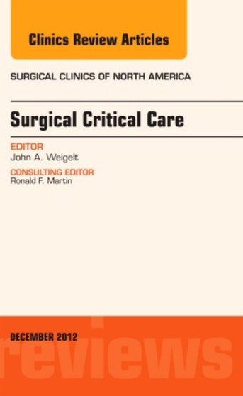Surgical Critical Care, An Issue of Surgical Clinics : Volume 92-6 by John A. Weigelt - Hardback