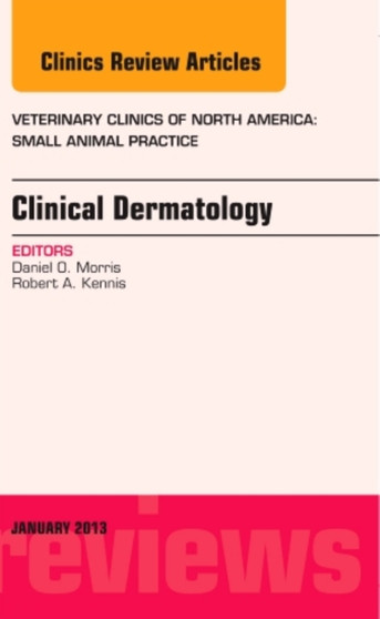 Clinical Dermatology, An Issue of Veterinary Clinics: Small Animal Practice : Volume 43-1 by Daniel O. DVM MPH Morris - Hardback