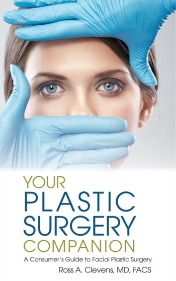 Your Plastic Surgery Companion : A Consumer's Guide to Facial Plastic Surgery by Ross Clevens - Hardback