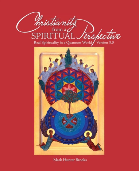 Christianity from a Spiritual Perspective : Real Spirituality in a Quantum World - Version 3.0 by Mark Hunter Brooks - Paperback