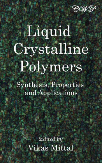 Liquid Crystalline Polymers : Synthesis, Properties and Applications by Vikas Mittal - Hardback