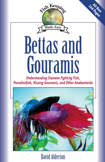 Bettas and Gouramis : Understanding Siamese Fighting Fish, Paradisefish, Kissing Gouramis, and Other Anabantoids by David Alderton - Hardback