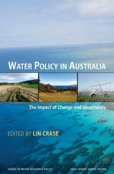 Water Policy in Australia : The Impact of Change and Uncertainty by Lin Crase - Hardback