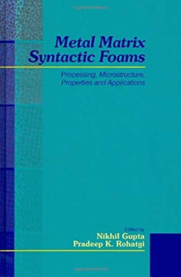 Metal Matrix Syntactic Foams : Processing, Microstructure, Properties and Applications by Nikhil Gupta - Hardback