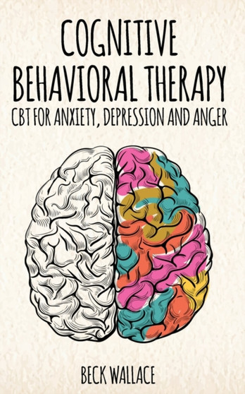 Cognitive Behavioral Therapy : CBT for Anxiety, Depression and Anger by Beck Wallace - Paperback