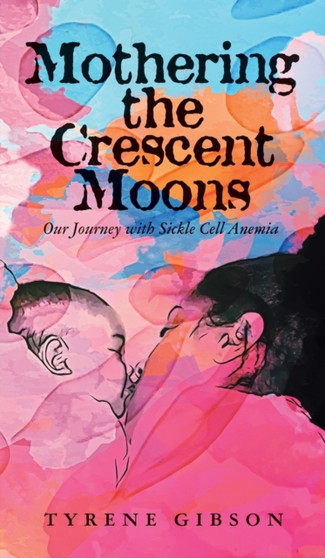 Mothering the Crescent Moons : Our Journey with Sickle Cell Anemia by Tyrene Gibson - Hardback