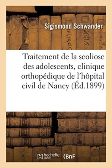Du Traitement de la Scoliose Des Adolescents A La Clinique Orthopedique de l'Hopital Civil de Nancy by Schwander-S - Paperback