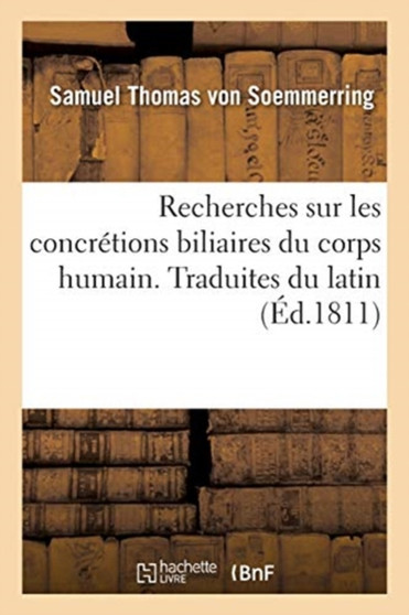 Recherches Sur Les Concretions Biliaires Du Corps Humain. Traduites Du Latin by Von Soemmerring-S - Paperback Recherches Sur Les Concretions Biliaires Du Corps Humain. Traduites Du Latin by Von Soemmerring-S - Paperback