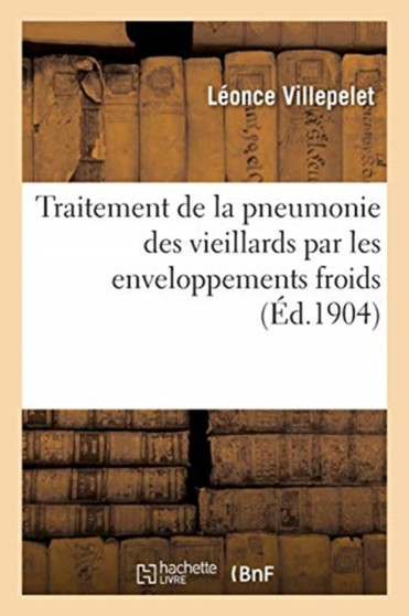 Traitement de la Pneumonie Des Vieillards Par Les Enveloppements Froids by Villepelet-L - Paperback