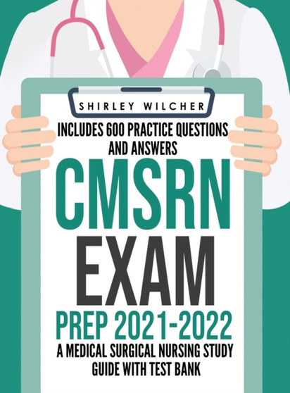 CMSRN Exam Prep 2021-2022 : A Medical Surgical Nursing Study Guide with Test Bank Including 600 Practice Questions and Answers (Med Surg Certification Review Book) by Shirley Wilcher - Hardback