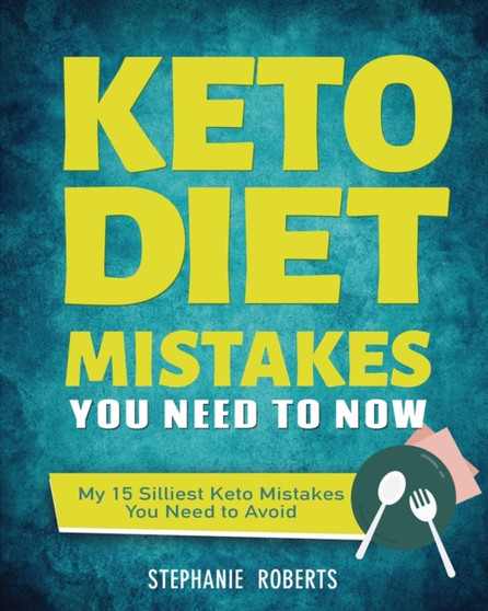 Keto Diet Mistakes You Need to Know : My 15 Silliest Keto Mistakes You Need to Avoid by Stephanie Roberts - Paperback