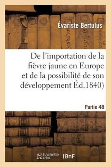 de l'Importation de la Fievre Jaune En Europe Et de la Possibilite de Son Developpement by Evariste Bertulus - Paperback