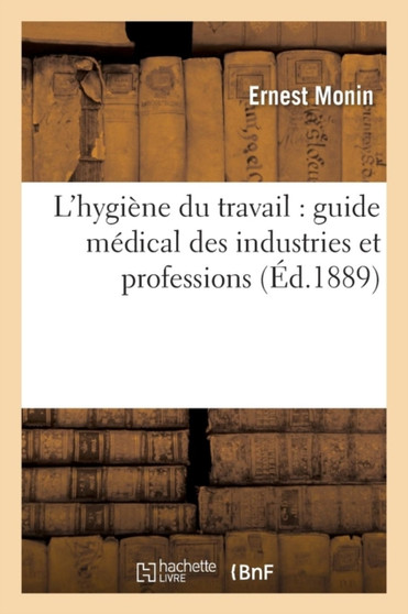 L'Hygiene Du Travail: Guide Medical Des Industries Et Professions by Ernest Monin - Paperback