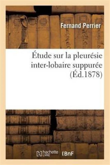 Etude Sur La Pleuresie Inter-Lobaire Suppuree by Fernand Perrier - Paperback