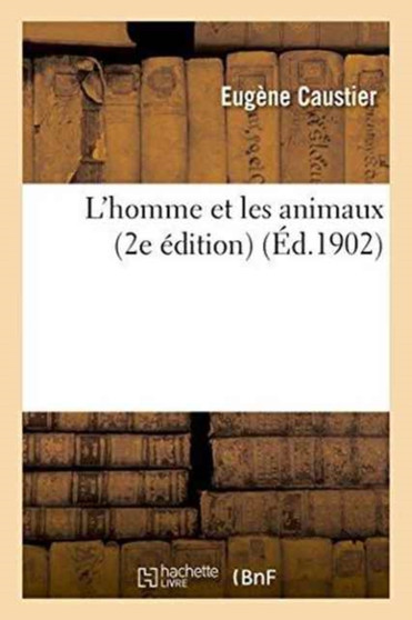 L'Homme Et Les Animaux 2e Edition by Eugene Caustier - Paperback