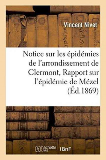 Notice Sur Les Epidemies de l'Arrondissement de Clermont, Rapport Sur l'Epidemie de Mezel by Vincent Nivet - Paperback