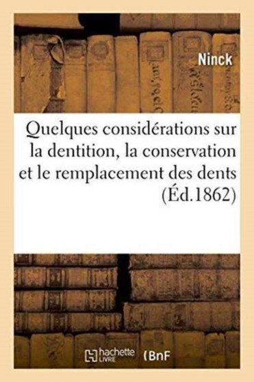 Quelques Considerations Sur La Dentition, La Conservation Et Le Remplacement Des Dents 1862 by Ninck - Paperback