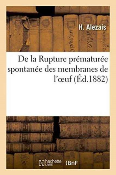 de la Rupture Prematuree Spontanee Des Membranes de l'Oeuf by H Alezais - Paperback