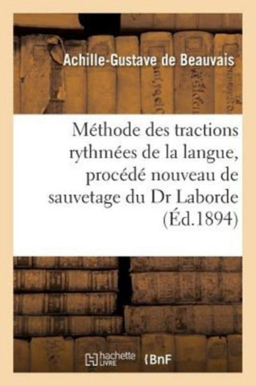 Methode Des Tractions Rythmees de la Langue, Procede Nouveau de Sauvetage Du Dr Laborde by de Beauvais-A-G - Paperback
