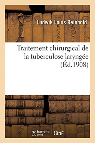 Traitement Chirurgical de la Tuberculose Laryngee by Ludwik Louis Reinhold - Paperback