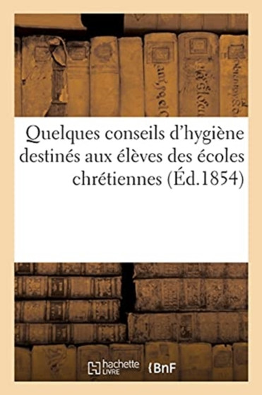 Quelques Conseils d'Hygiene Destines Aux Eleves Des Ecoles Chretiennes by Sans Auteur - Paperback