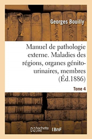 Manuel de Pathologie Externe. Maladies Des Regions, Organes Genito-Urinaires, Membres by Bouilly-G - Paperback