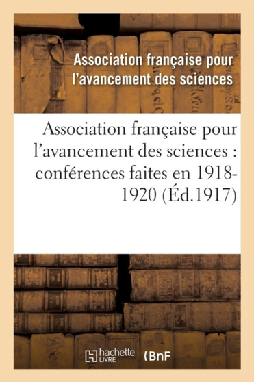 Association Francaise Pour l'Avancement Des Sciences: Conferences Faites En . 1918-1920 by Assoc Fr Avanct Ciences - Paperback