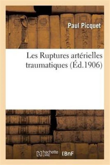 Les Ruptures Arterielles Traumatiques by Paul Picquet - Paperback